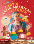 Gabys Latin American Kitchen: 70 Kid-Tested and Kid-Approved Recipes for Young Chefs