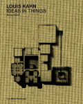 Louis Kahn: Ideas in Things: Models and the Architectural Imagination