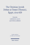 The Christian-Jewish Debate at Tomei (Thmuis), Egypt, circa 620: Critical Arabic Text, English Translation, and Introduction