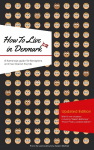 How to Live in Denmark: Updated Edition: A humorous guide for foreigners and their Danish Friends