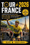 Tour de France 2026: From Barcelona to Paris: A Complete Fan Guide to the Route, Riders, Time Trials, Mountain Showdowns, Alpe d'Huez Drama, and the Race for the Yellow Jersey