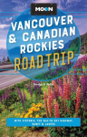 Moon Vancouver & Canadian Rockies Road Trip: With Victoria, the Sea-To-Sky Highway, Banff & Jasper