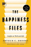 The Happiness Files: Insights on Work and Life by Arthur C. Brooks