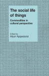 The Social Life of Things: Commodities in Cultural Perspective