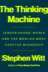 The Thinking Machine: Jensen Huang, Nvidia, and the Worlds Most Coveted Microchip