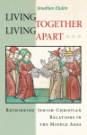 Living Together, Living Apart: Rethinking Jewish-Christian Relations in the Middle Ages