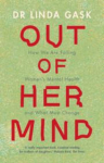 Out of Her Mind: How We Are Failing Womens Mental Health and What Must Change