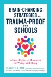 Brain-Changing Strategies to Trauma-Proof Our Schools: A Heart-Centered Movement for Wiring Well-Being