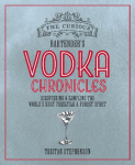 The Curious Bartender's Vodka Chronicles: Discovering and sampling the world's most versatile and purest spirit