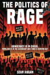 The Politics of Rage: The Rise of the Far Right-And the Battle to Save Democracy Sean