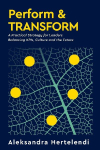 Perform & Transform: A Practical Strategy for Leaders Balancing KPIs, Culture and the Future
