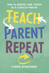 Teach, Parent, Repeat: How to Survive and Thrive as a Teacher-Parent