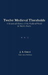 Twelve Medieval Thresholds: A Structural History of the Medieval World in Twelve Poems