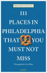 111 Places in Philadelphia That You Must Not Miss: Travel Guide