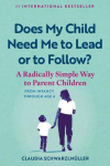 Does My Child Need Me to Lead or to Follow?: A Radically Simple Way to Parent Children from Infancy Through Age 6