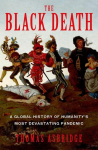 The Black Death: A Global History of Humanitys Most Devastating Pandemic