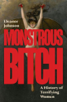 Monstrous Bitch: A History of Terrifying Women