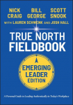 True North Fieldbook, Emerging Leader Edition: The Emerging Leaders Guide to Leading Authentically in Todays Workplace