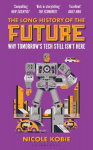 The Long History of the Future: Why Tomorrow's Technology Still Isn't Here