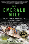 The Emerald Mile: The Epic Story of the Fastest Ride in History Through the Heart of the Grand Canyon