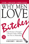 Why Men Love Bitches: From Doormat to Dreamgirl-A Womans Guide to Holding Her Own in a Relationship