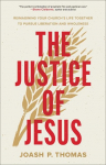 The Justice of Jesus: Reimagining Your Churchs Life Together to Pursue Liberation and Wholeness
