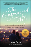 The Empowered Wife, Updated and Expanded Edition: Six Surprising Secrets for Attracting Your Husbands Time, Attention, and Affection