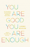 You Are Good, You Are Enough: Free Yourself from the Trap of Doubt and Return to Basic Goodness