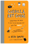 Guerilla Art Guide: Everything You Need to Put your Message Out into the World For Fun, Nonprofit, and World Domination