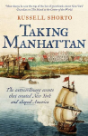 Taking Manhattan: The Extraordinary Events That Created New York and Shaped America