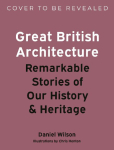 Great British Architecture: Remarkable Stories of Our History and Heritage