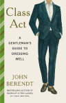 Class Act: A Gentleman's Guide to Dressing Well