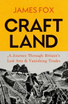 Craftland: A Journey Through Britains Lost Arts and Vanishing Trades