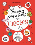Drawing Simple Things From Circles: 80 Step-By-Step Instructions to Draw Cute Animals, Amazing Objects, Fun Food and More