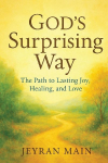 God's Surprising Way: The Path to Lasting Joy, Healing, and Love