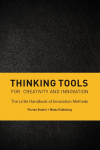 Thinking Tools for Creativity and Innovation: The Little Handbook of Innovation Methods