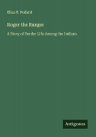 Roger the Ranger: A Story of Border Life Among the Indians