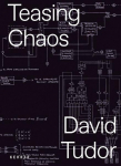 David Tudor: Teasing Chaos