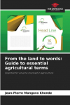 From the land to words: Guide to essential agricultural terms: Essential for anyone involved in agriculture