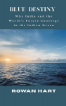 Blue Destiny - Why India and the Worlds Future Converge in the Indian Ocean