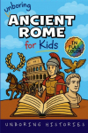 Unboring Ancient Rome for Kids: Funny, Interesting, Concise Guide to a Time of Gladiators, Emperors, and Epic Adventures You Wont Believe Are True