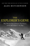 The Explorers Gene: Why We Seek Big Challenges, New Flavors, and the Blank Spots on the Map