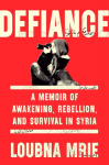 Defiance: A Memoir of Awakening, Rebellion, and Survival in Syria