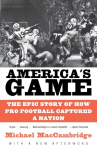 Americas Game: The Epic Story of How Pro Football Captured a Nation