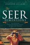 The Seer Dimensions: Activating Your Prophetic Sight to See the Unseen