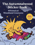 The Autumnalwood Sticker Book: Whimsical Woodland Creatures: More Than 600 Cozy Stickers Inside!