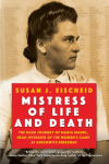 Mistress of Life and Death: The Dark Journey of Maria Mandl, Head Overseer of the Womens Camp at Auschwitz-Birkenau