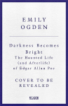 Darkness Becomes Bright: The Haunted Life (and Afterlife) of Edgar Allan Poe