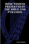 IRISH WISDOM PRESERVED IN THE BIBLE AND PYRAMIDS