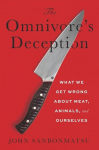 The Omnivores Deception: What We Get Wrong About Meat, Animals, and Ourselves